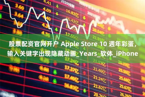 股票配资官网开户 Apple Store 10 週年彩蛋，输入关键字出现隐藏动画_Years_软体_iPhone